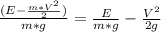 \frac{(E - \frac{m * V^2}{2}) }{m * g} = \frac{E}{m * g} - \frac{V^2}{2g}