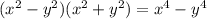 (x^2-y^2)(x^2+y^2)=x^4-y^4