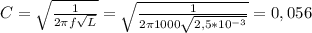 C= \sqrt{ \frac{1}{2 \pi f \sqrt{L} } } = \sqrt{ \frac{1}{2 \pi 1000 \sqrt{2,5* 10^{-3} } } }=0,056