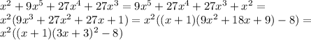 x^2+9x^5+27x^4+27x^3=9x^5+27x^4+27x^3+x^2= \\ x^2(9x^3+27x^2+27x+1)=x^2((x+1)(9x^2+18x+9)-8)= \\ x^2((x+1)(3x+3)^2-8)