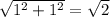 \sqrt{ 1^{2}+1^{2} } = \sqrt{2}