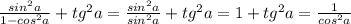\frac{ sin^{2}a }{1- cos^{2}a }+ tg^{2}a= \frac{ sin^{2}a }{ sin^{2}a }+ tg^{2}a=1+ tg^{2}a= \frac{1}{ cos^{2}a }