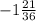 -1\frac{21}{36}