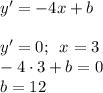 y'=-4x+b \\ \\ y'=0;\,\,\, x=3 \\ -4\cdot 3+b=0 \\ b=12