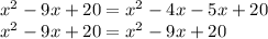 x^2-9x+20=x^2-4x-5x+20 \\ x^2-9x+20=x^2-9x+20