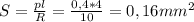 S= \frac{pl}{R}= \frac{0,4*4}{10}=0,16 mm^{2}