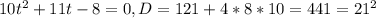 10t^{2}+11t-8=0, D=121+4*8*10=441=21^{2}