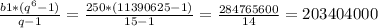 \frac{b1*( q^{6}-1) }{q-1} = \frac{250*(11390625-1)}{15-1} = \frac{284765600}{14} =203404000