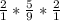 \frac{2}{1} * \frac{5}{9} * \frac{2}{1}