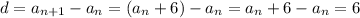 d=a_{n+1}-a_n=(a_n+6)-a_n=a_n+6-a_n=6