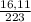 \frac{16,11}{223}