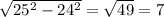 \sqrt{25 ^{2}-24 ^{2} } = \sqrt{49} =7