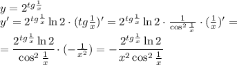 y=2^{tg \frac{1}{x} }&#10;\\\&#10;y'=2^{tg \frac{1}{x} }\ln2\cdot(tg \frac{1}{x})'=&#10;2^{tg \frac{1}{x} }\ln2\cdot \frac{1}{\cos^2 \frac{1}{x} } \cdot( \frac{1}{x})'=&#10;\\\&#10;=\cfrac{2^{tg \frac{1}{x} }\ln2}{\cos^2 \frac{1}{x} } \cdot(- \frac{1}{x^2})&#10;=-\cfrac{2^{tg \frac{1}{x} }\ln2}{x^2\cos^2 \frac{1}{x} }