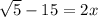 \sqrt{5}-15=2x