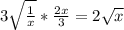 3 \sqrt{ \frac{1}{x} }* \frac{2x}{3} =2 \sqrt{x}