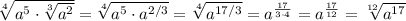 \sqrt[4]{a^5\cdot \sqrt[3]{a^2}}=\sqrt[4]{a^5\cdot a^{2/3}}=\sqrt[4]{a^{17/3}}=a^{\frac{17}{3\cdot 4}}=a^{\frac{17}{12} }=\sqrt[12]{a^{17}}