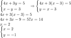 \begin{cases}4x+3y=5\\x-y=3\end{cases}\Rightarrow\begin{cases}4x+3(x-3)=5\\y=x-3\end{cases}\\4x+3(x-3)=5\\4x+3x-9=57x=14\\x=2\\\begin{cases}x=2\\y=-1\end{cases}