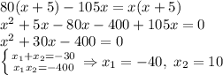 80(x+5)-105x=x(x+5)\\x^2+5x-80x-400+105x=0\\x^2+30x-400=0\\\left \{ {{x_1+x_2=-30} \atop {x_1x_2=-400}} \right. \Rightarrow x_1=-40,\ x_2=10