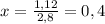 x= \frac{1,12}{2,8} = 0,4