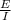 \frac{E}{I}