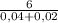 \frac{6}{0,04 + 0,02}