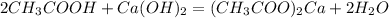 2CH_3COOH+Ca(OH)_2=(CH_3COO)_2Ca+2H_2O