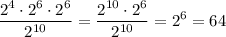 \displaystyle \frac{2^4\cdot 2^6\cdot 2^6}{2^{10}}= \frac{2^{10}\cdot2^6}{2^{10}}=2^6=64