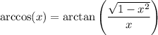 \displaystyle \arccos(x)=\arctan \left(\frac{\sqrt{1-x^2}}{x}\right)