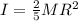 I= \frac{2}{5}M R^{2}