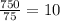 \frac{750}{75} =10