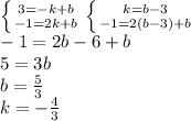 \left \{ {{3=-k+b} \atop {-1=2k+b}} \right. \left \{ {{k=b-3} \atop {-1=2(b-3)+b}} \right. \\ -1=2b-6+b \\ 5=3b \\ b= \frac{5}{3} \\ k=- \frac{4}{3}