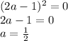 (2a-1)^2=0&#10;\\\&#10;2a-1=0&#10;\\\&#10;a= \frac{1}{2}