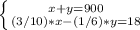 \left \{ {{x+y=900} \atop {(3/10)*x - (1/6)*y= 18}} \right.