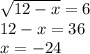 \sqrt{12-x}=6\\12-x=36\\x=-24