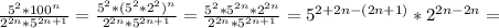 \frac{5^2*100^n}{2^{2n}*5^{2n+1}} = \frac{5^2*(5^2*2^2)^n}{2^{2n}*5^{2n+1}} = \frac{5^2*5^{2n}*2^{2n}}{2^{2n}*5^{2n+1}} = 5^{2+2n-(2n+1)} * 2^{2n-2n} =