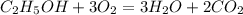 C_2H_5OH+3O_2=3H_2O+2CO_2