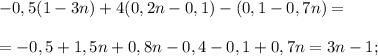 -0,5(1-3n)+4(0,2n-0,1) -(0,1-0,7n) = \\\\=-0,5+1,5n+0,8n-0,4 -0,1+0,7n = 3n-1 ;