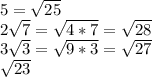 5= \sqrt{25} \\ 2 \sqrt{7} = \sqrt{4*7} = \sqrt{28} \\ 3 \sqrt{3} = \sqrt{9*3} = \sqrt{27} \\ \sqrt{23}