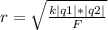 r= \sqrt{\frac{k|q1|*|q2|}{F} }