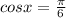 cosx= \frac{ \pi }{6}