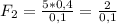 F_{2} = \frac{5 * 0,4}{0,1} = \frac{2}{0,1}