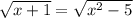 \sqrt{x+1} = \sqrt{x^2-5}