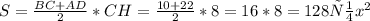 S = \frac{BC + AD}{2} *CH = \frac{10+22}{2} * 8 = 16*8=128 см x^{2}