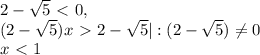 2- \sqrt{5} \ \textless \ 0, \\ (2- \sqrt{5})x \ \textgreater \ 2- \sqrt{5}|:(2- \sqrt{5}) \neq 0 \\ x\ \textless \ 1