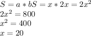 S=a*b&#10;S=x*2x=2x^2 \\ 2x^2=800 \\ x^2=400 \\ x=20