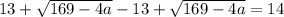 13+ \sqrt{169-4a} - 13+ \sqrt{169-4a} = 14