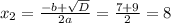 x_{2} = \frac{-b+ \sqrt{D} }{2a} = \frac{7+9}{2} =8