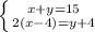 \left \{ {{x+y=15} \atop {2(x-4)=y+4}} \right.