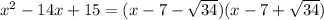 x^2-14x+15=(x-7-\sqrt{34})(x-7+\sqrt{34})