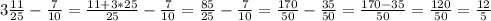 3 \frac{11}{25} - \frac{7}{10} = \frac{11+3*25}{25} - \frac{7}{10} = \frac{85}{25} - \frac{7}{10} = \frac{170}{50} - \frac{35}{50} = \frac{170 - 35}{50} = \frac{120}{50} = \frac{12}{5}